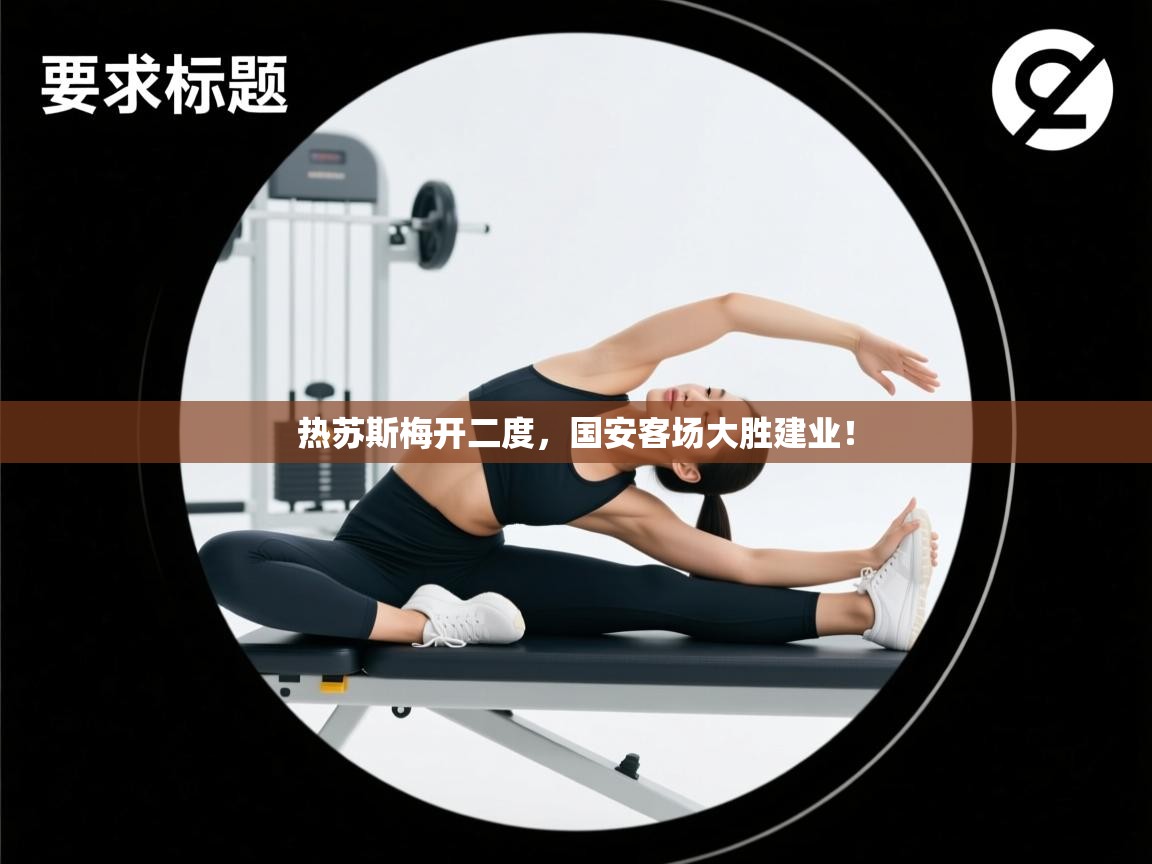 开云体育账号申诉通道-热苏斯梅开二度，国安客场大胜建业！  第3张