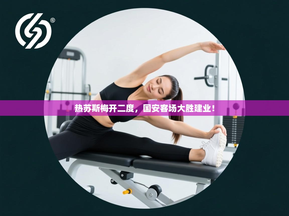 开云体育账号申诉通道-热苏斯梅开二度，国安客场大胜建业！  第2张