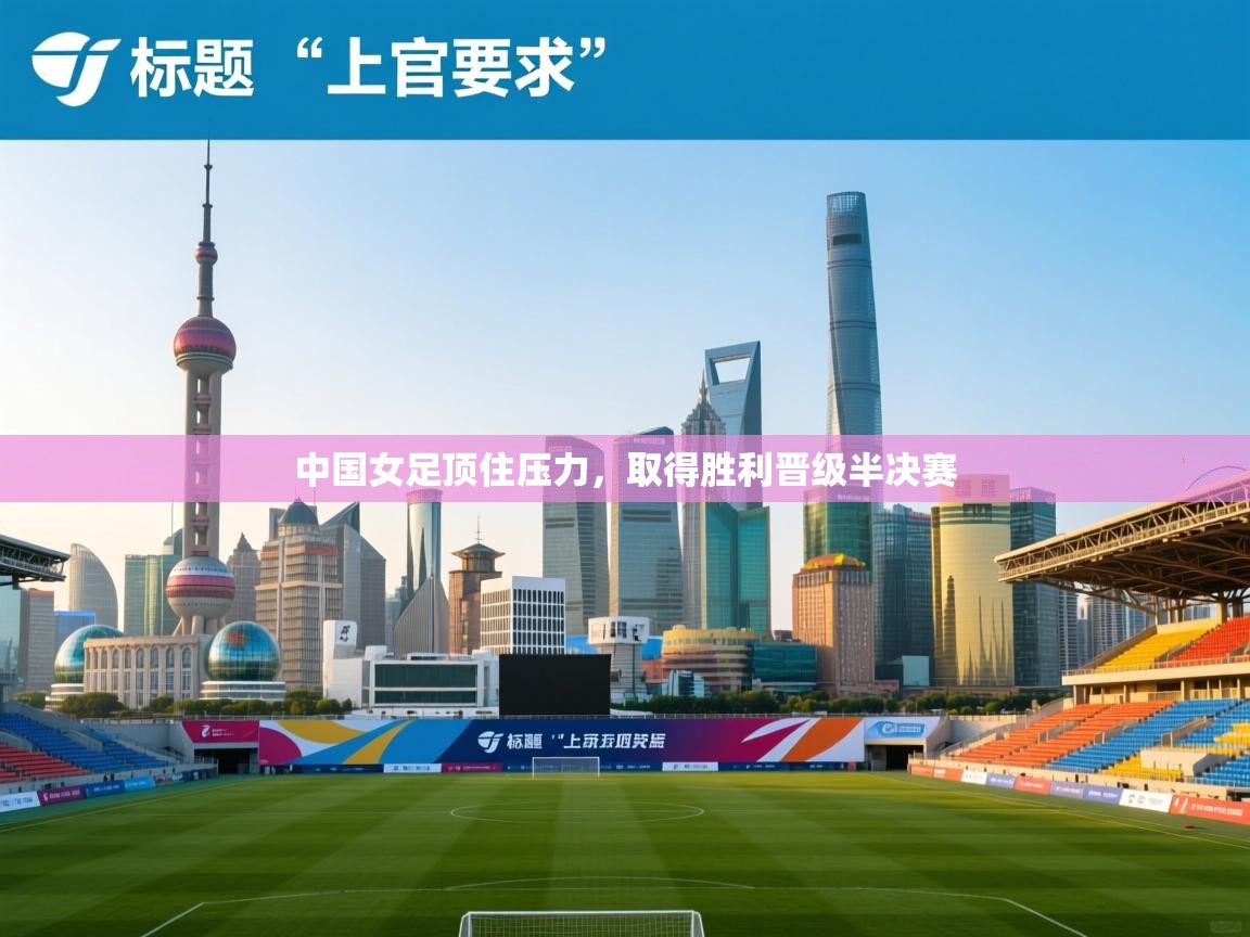 云开体育入口-中国女足顶住压力，取得胜利晋级半决赛  第4张
