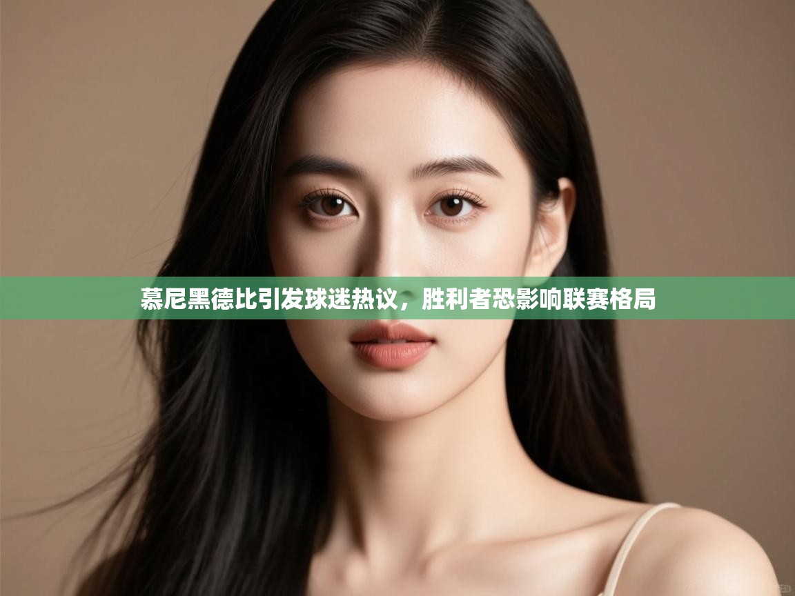 开云体育英文版入口-慕尼黑德比引发球迷热议，胜利者恐影响联赛格局  第4张