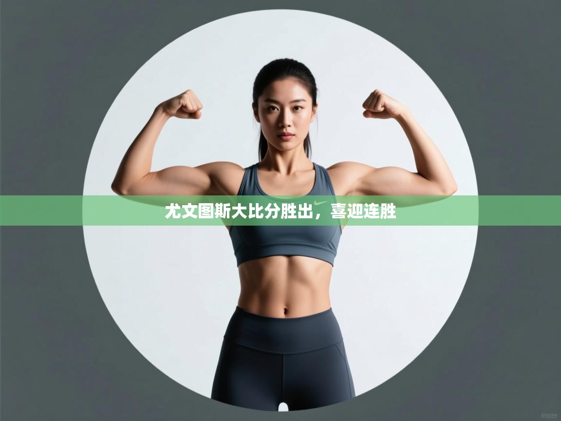 开云体育账号申诉通道-尤文图斯大比分胜出，喜迎连胜  第2张