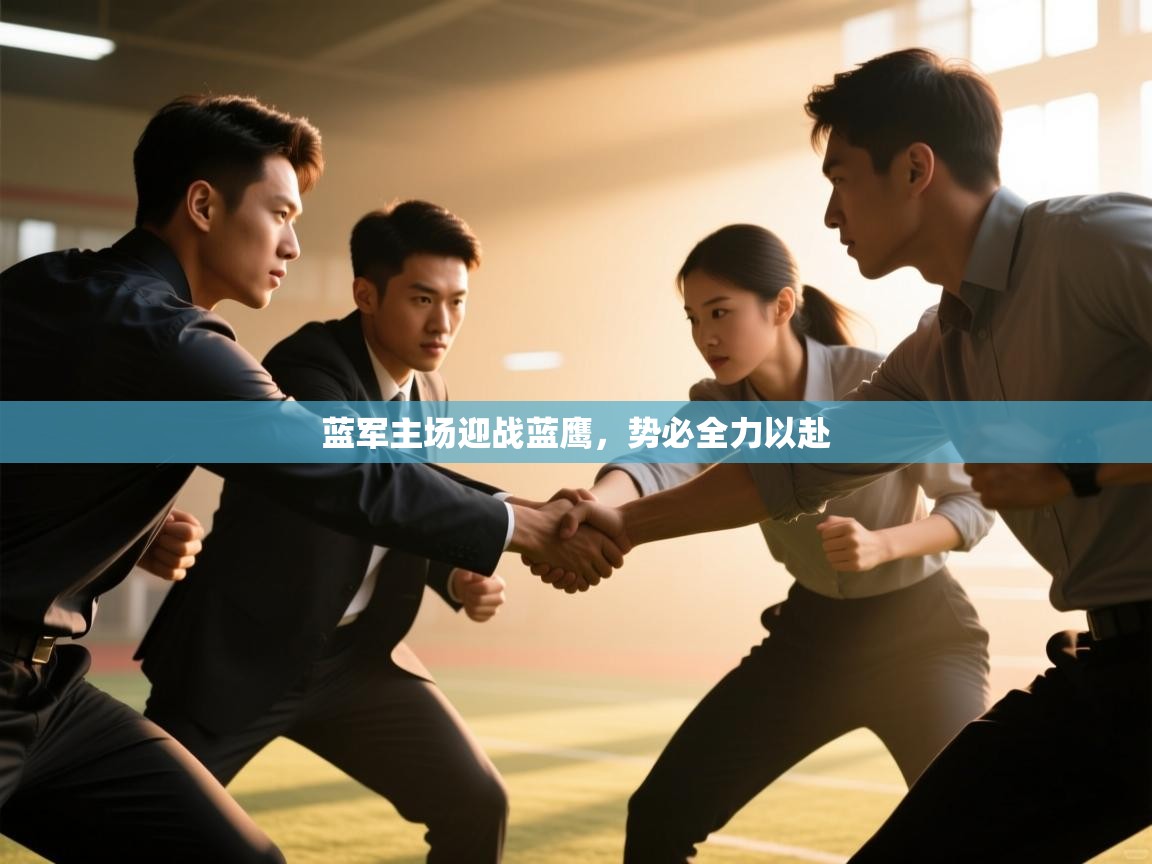 开云登录-蓝军主场迎战蓝鹰,势必全力以赴 第4张