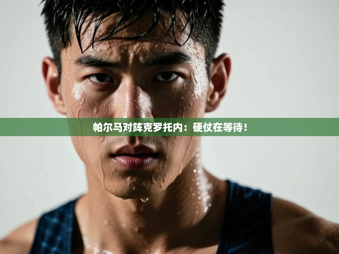 开云体育app下载链接-帕尔马对阵克罗托内:硬仗在等待! 第2张