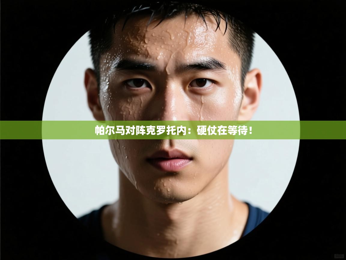 开云体育app下载链接-帕尔马对阵克罗托内:硬仗在等待! 第3张