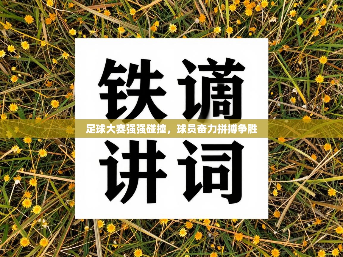 开云体育无法登录解决方案-足球大赛强强碰撞，球员奋力拼搏争胜  第2张