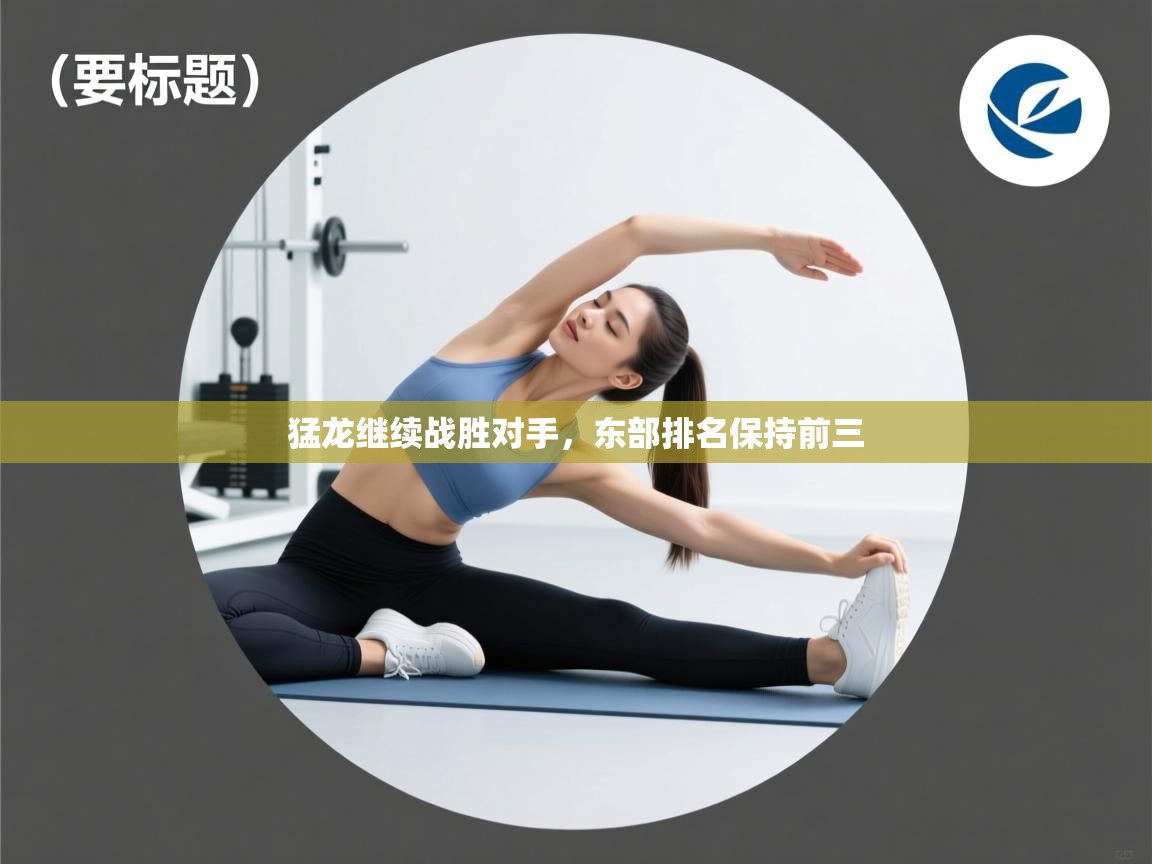 开云APP-猛龙继续战胜对手，东部排名保持前三  第1张