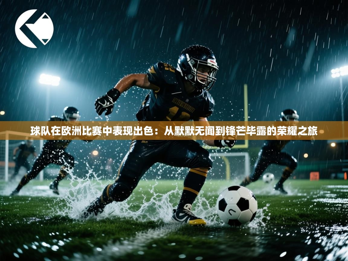 开云体育app在线-球队在欧洲比赛中表现出色:从默默无闻到锋芒毕露的荣耀之旅 第1张