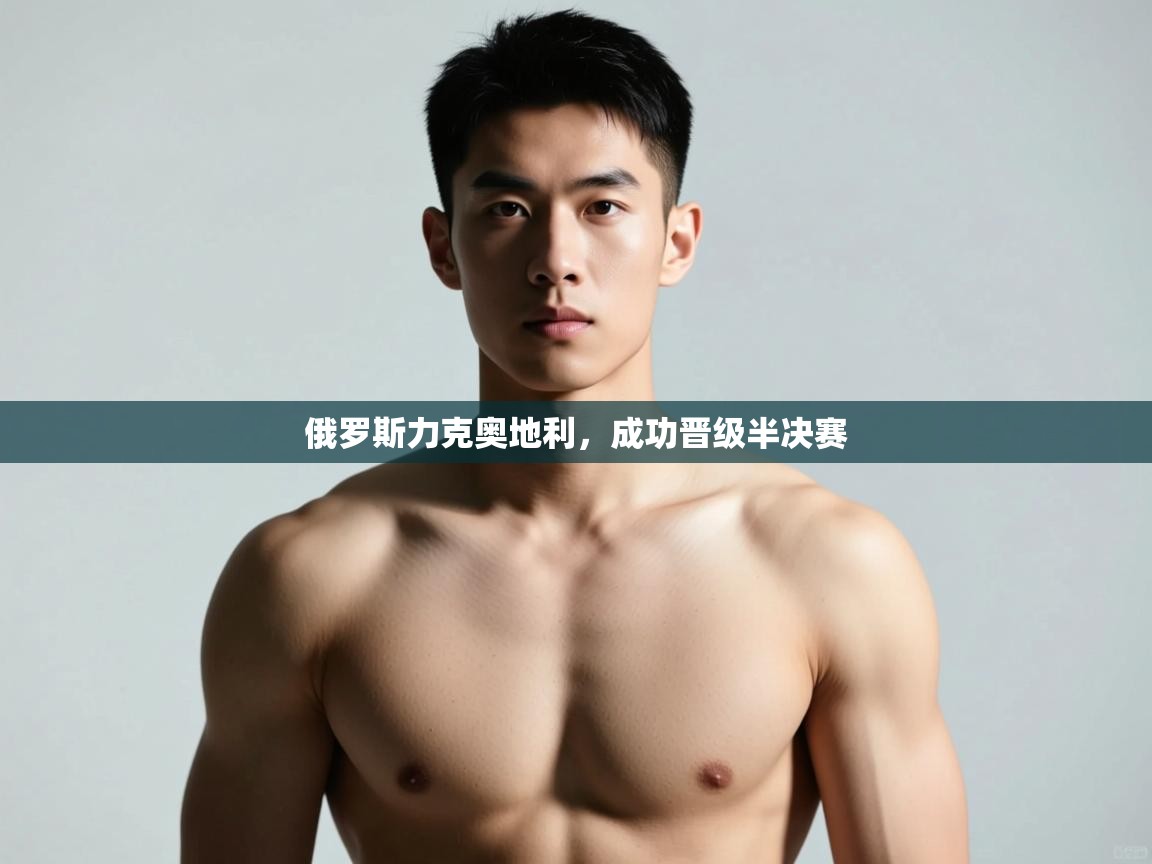 开云体育入口网址-俄罗斯力克奥地利，成功晋级半决赛  第1张