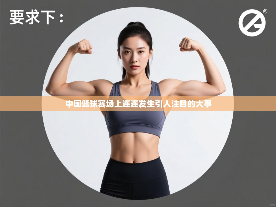 开云体育赛程表查询-中国篮球赛场上连连发生引人注目的大事  第2张